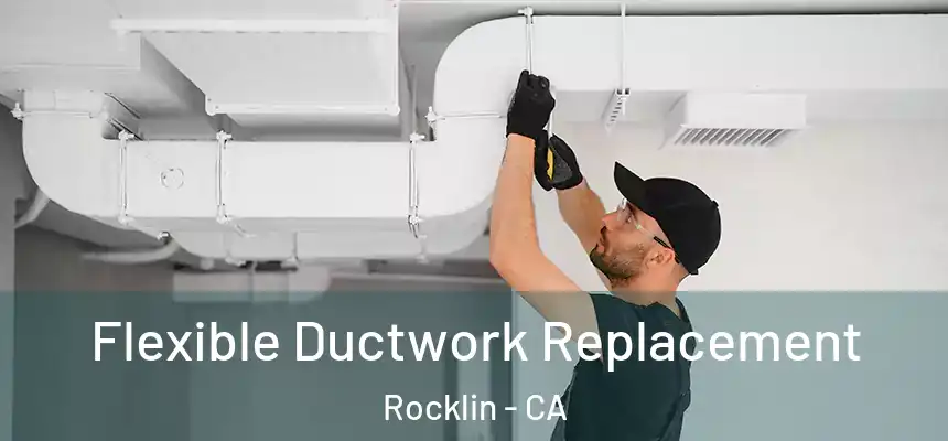 Flexible Ductwork Replacement Rocklin - CA